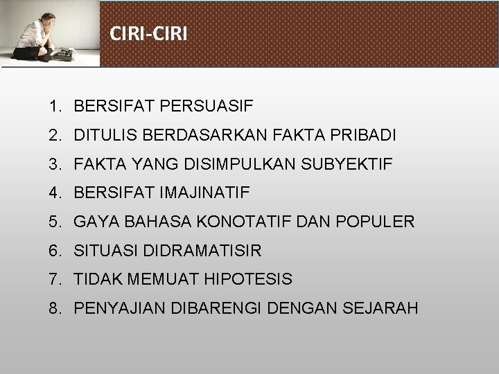 CIRI-CIRI 1. BERSIFAT PERSUASIF 2. DITULIS BERDASARKAN FAKTA PRIBADI 3. FAKTA YANG DISIMPULKAN SUBYEKTIF