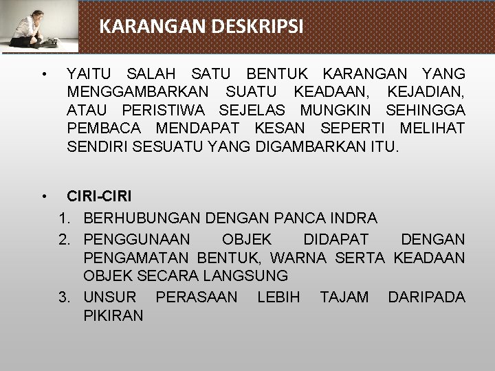 KARANGAN DESKRIPSI • YAITU SALAH SATU BENTUK KARANGAN YANG MENGGAMBARKAN SUATU KEADAAN, KEJADIAN, ATAU