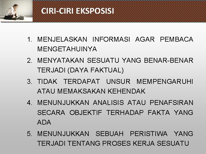 CIRI-CIRI EKSPOSISI 1. MENJELASKAN INFORMASI AGAR PEMBACA MENGETAHUINYA 2. MENYATAKAN SESUATU YANG BENAR-BENAR TERJADI