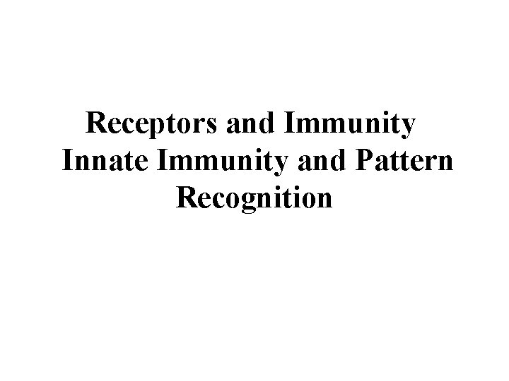 Receptors and Immunity Innate Immunity and Pattern Recognition 