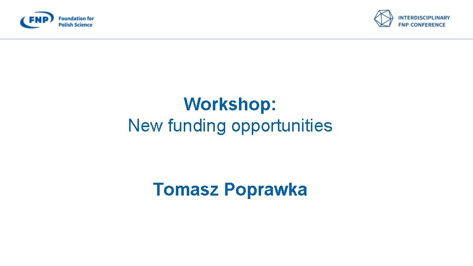 Workshop: New funding opportunities Tomasz Poprawka 