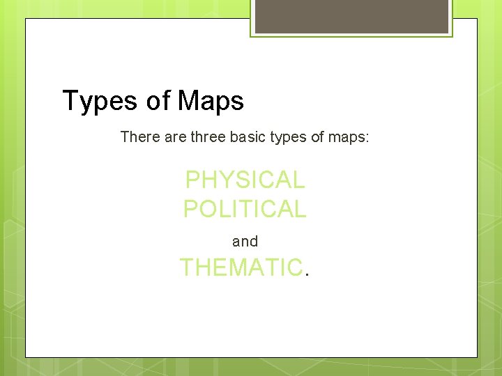 Types of Maps There are three basic types of maps: PHYSICAL POLITICAL and THEMATIC.