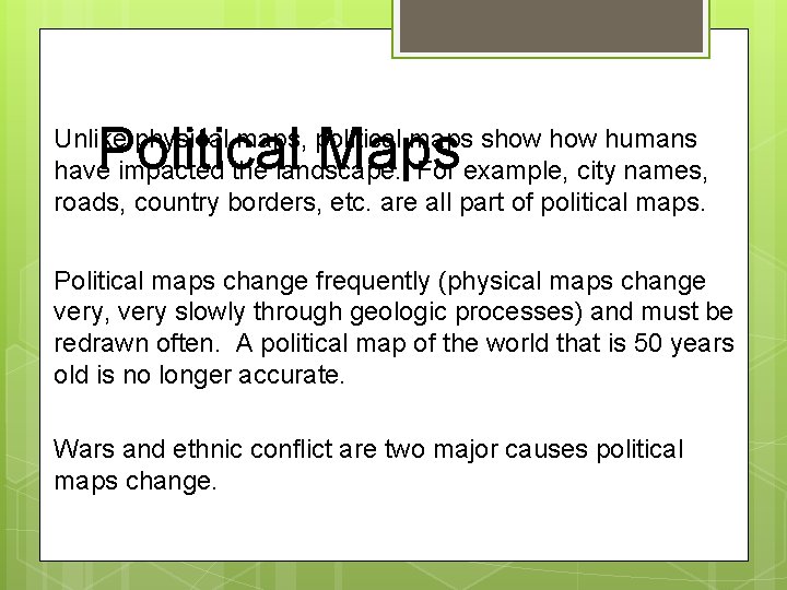 Political Maps Unlike physical maps, political maps show humans have impacted the landscape. For