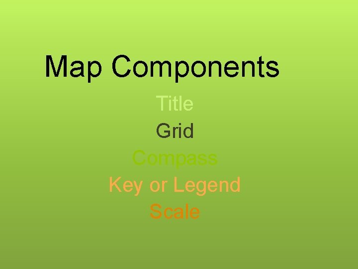 Map Components Title Grid Compass Key or Legend Scale 