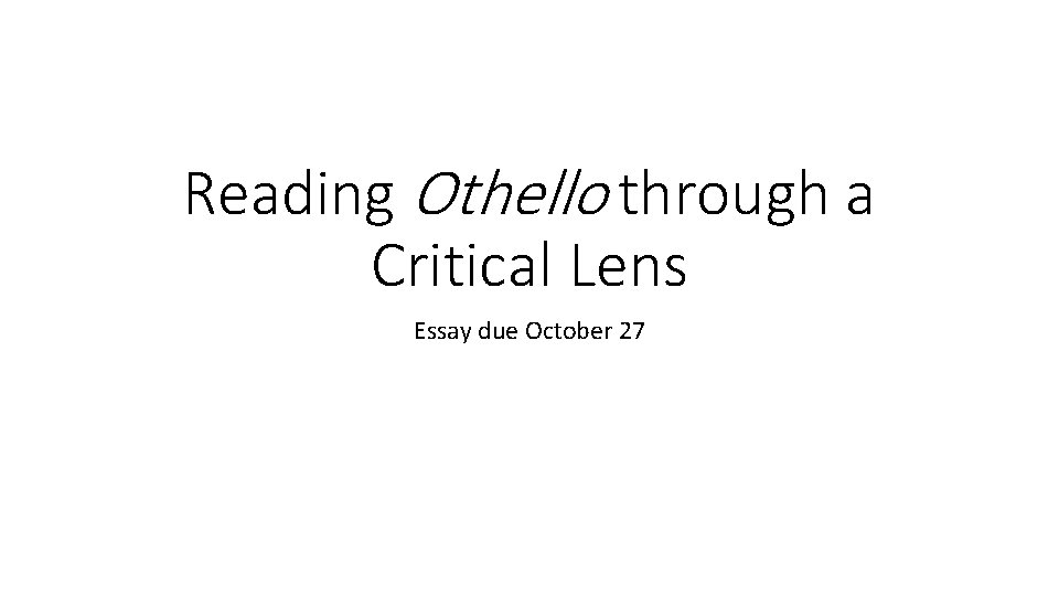 Reading Othello through a Critical Lens Essay due October 27 