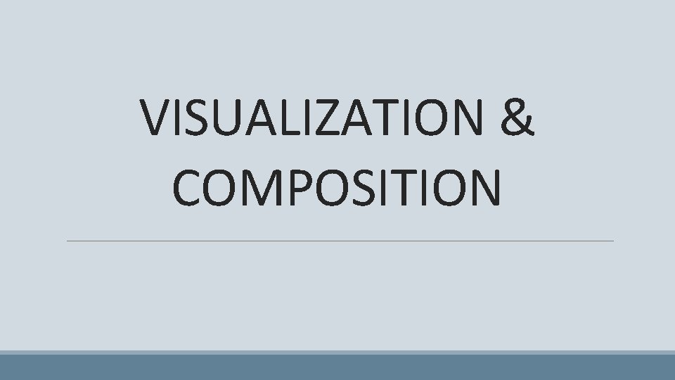 VISUALIZATION & COMPOSITION 