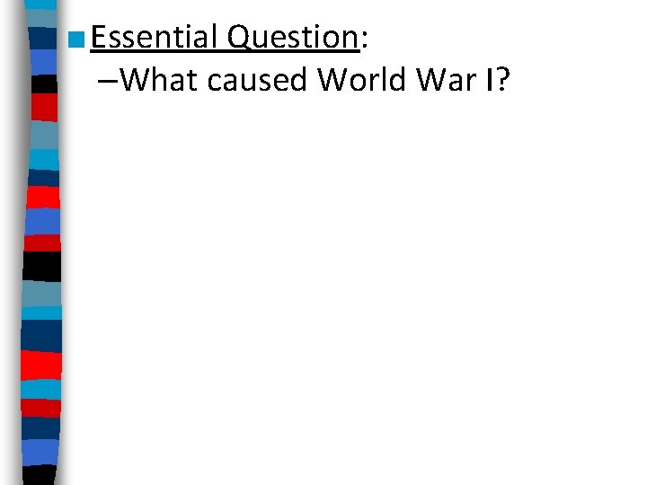 ■ Essential Question: –What caused World War I? 