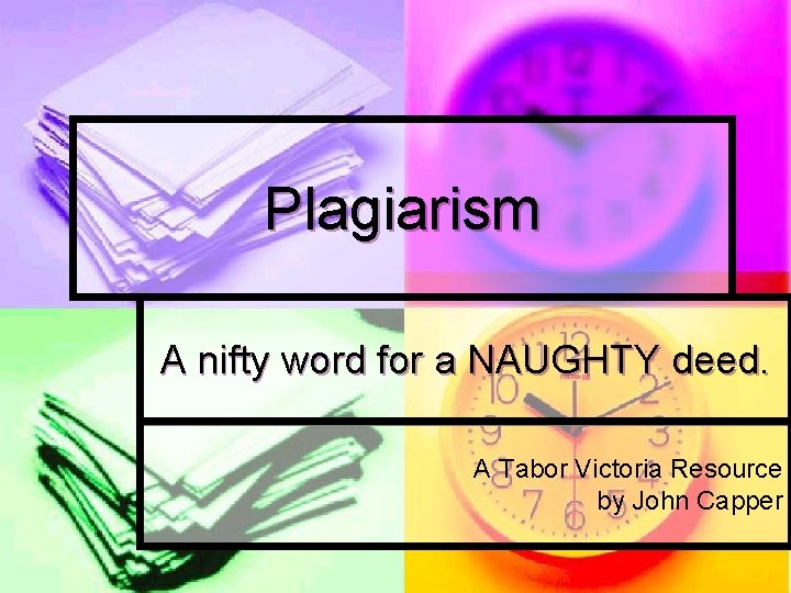 Plagiarism A nifty word for a NAUGHTY deed. A Tabor Victoria Resource by John