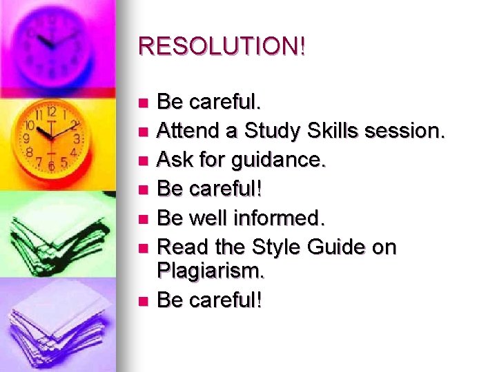 RESOLUTION! Be careful. n Attend a Study Skills session. n Ask for guidance. n