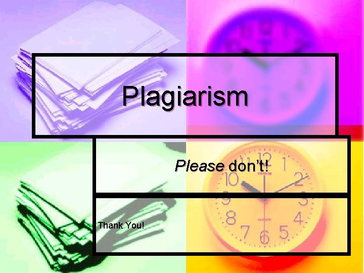 Plagiarism Please don’t! Thank You! 