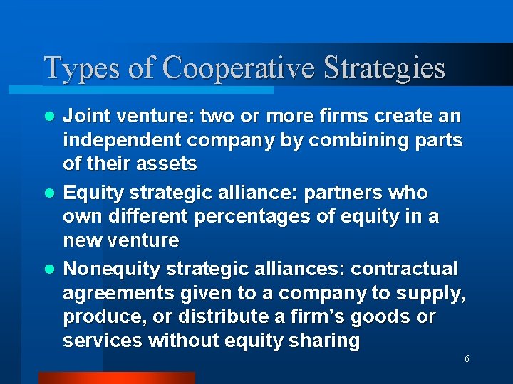 Types of Cooperative Strategies l l l Joint venture: two or more firms create