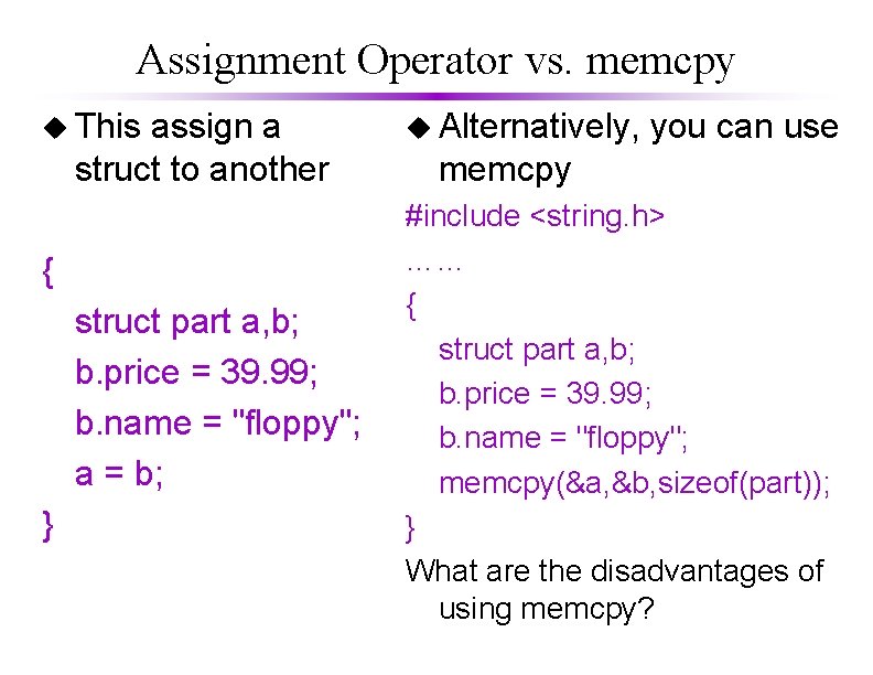 Assignment Operator vs. memcpy u This assign a struct to another { struct part