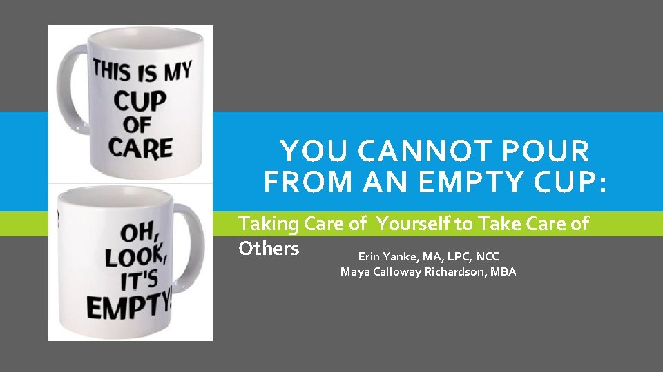 YOU CANNOT POUR FROM AN EMPTY CUP: Taking Care of Yourself to Take Care