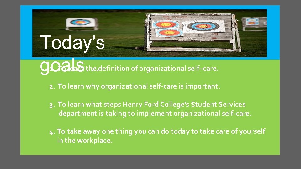 Today's 1. goals. . . To learn the definition of organizational self–care. Objectives: 2.