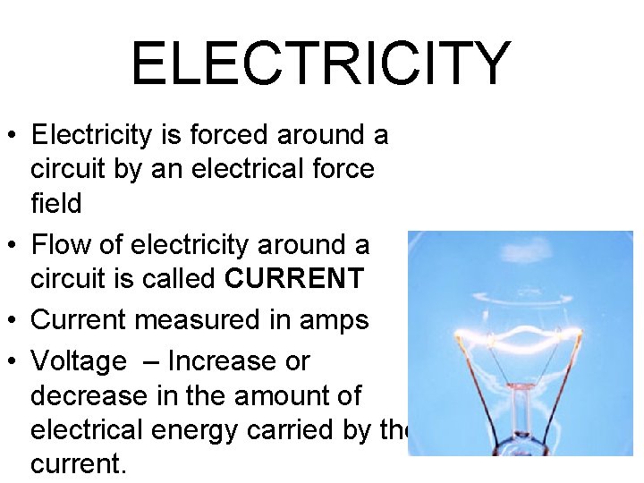 ELECTRICITY • Electricity is forced around a circuit by an electrical force field •