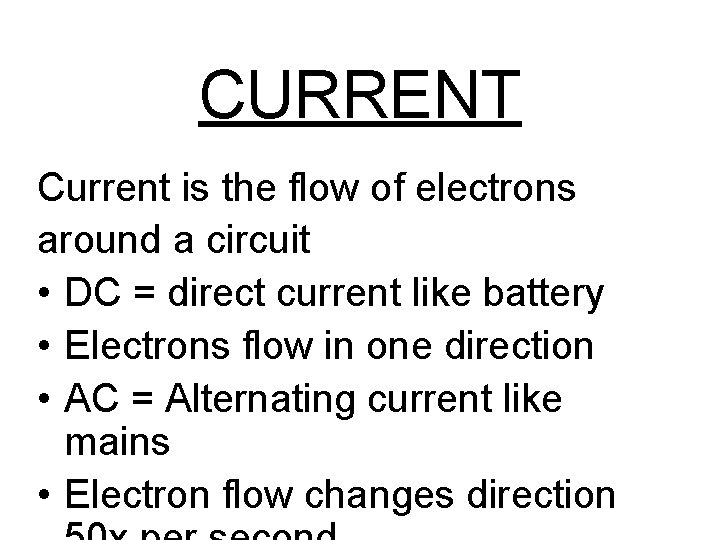 CURRENT Current is the flow of electrons around a circuit • DC = direct