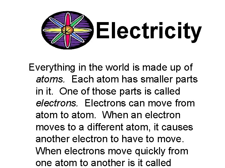 Electricity Everything in the world is made up of atoms. Each atom has smaller