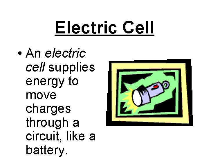 Electric Cell • An electric cell supplies energy to move charges through a circuit,