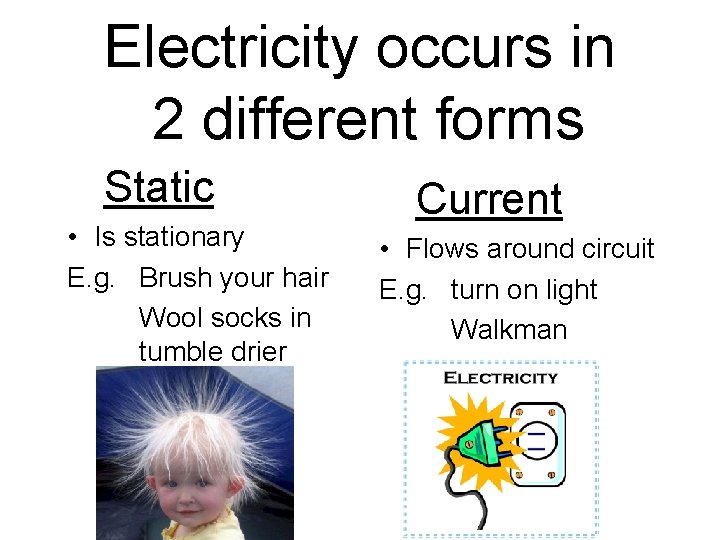 Electricity occurs in 2 different forms Static • Is stationary E. g. Brush your