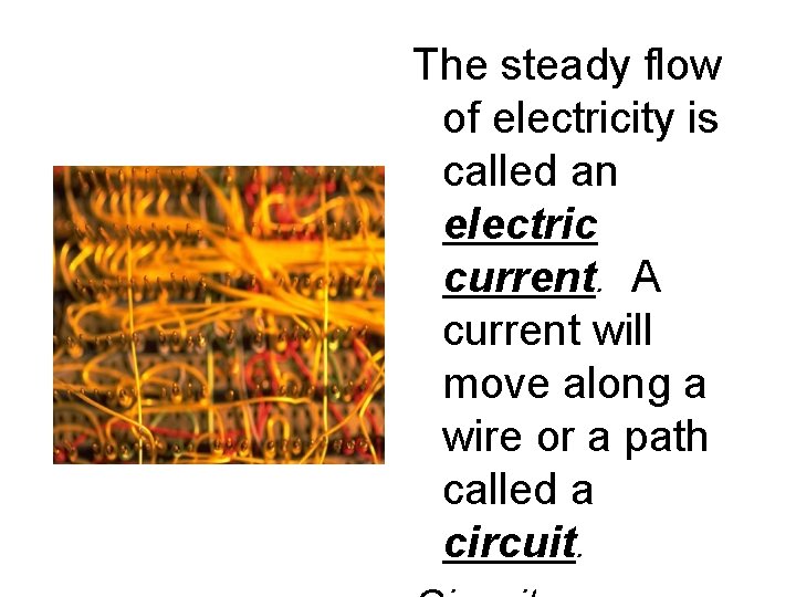 The steady flow of electricity is called an electric current. A current will move