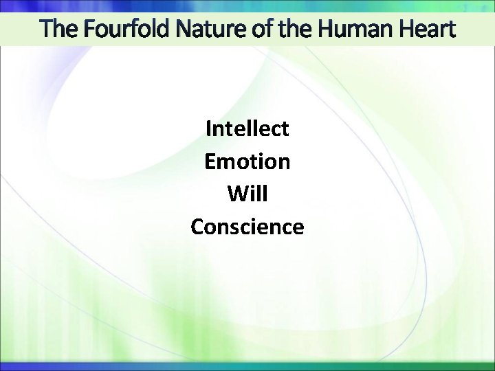 The Fourfold Nature of the Human Heart Intellect Emotion Will Conscience The Fourfold Nature of the Human Heart Intellect Emotion Will Conscience