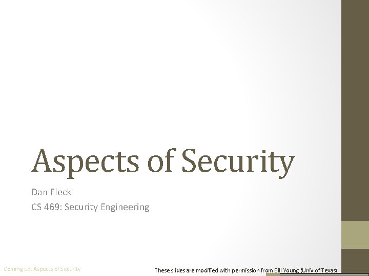 Aspects of Security Dan Fleck CS 469: Security Engineering Coming up: Aspects of Security