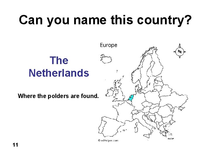 Can you name this country? The Netherlands Where the polders are found. 11 