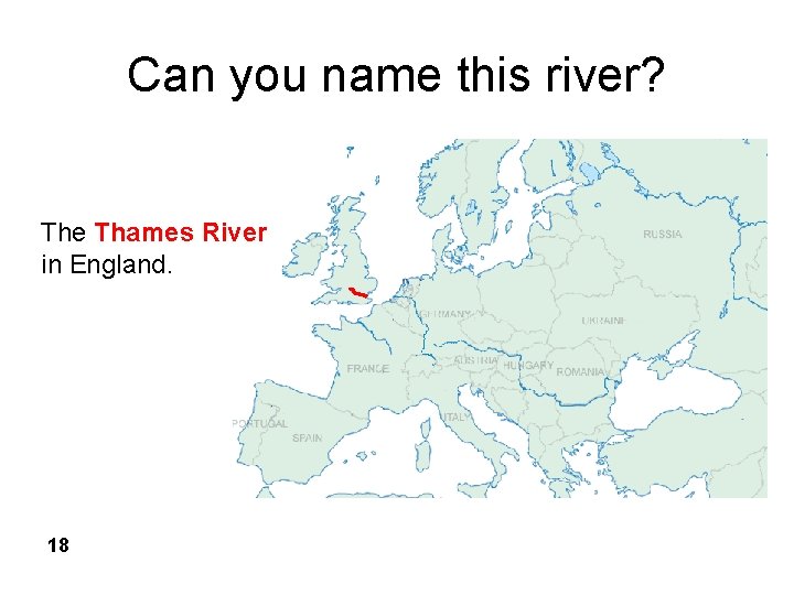 Can you name this river? The Thames River in England. 18 