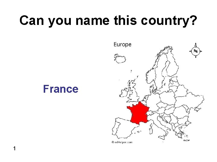 Can you name this country? France 1 
