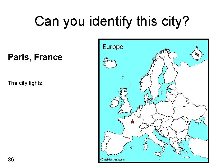Can you identify this city? Paris, France The city lights. 36 