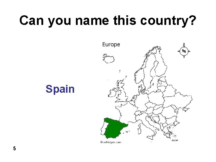 Can you name this country? Spain 5 