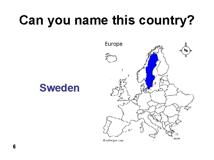 Can you name this country? Sweden 6 