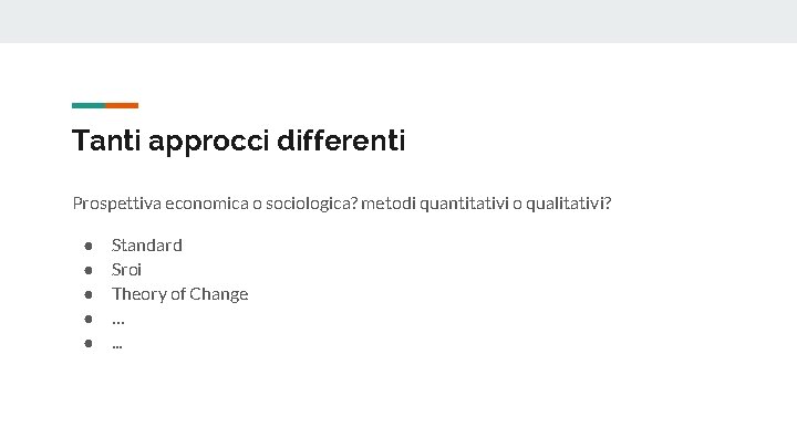 Tanti approcci differenti Prospettiva economica o sociologica? metodi quantitativi o qualitativi? ● ● ●