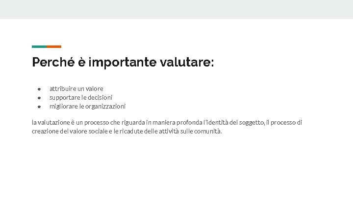 Perché è importante valutare: ● ● ● attribuire un valore supportare le decisioni migliorare