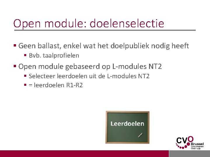 Open module: doelenselectie § Geen ballast, enkel wat het doelpubliek nodig heeft § Bvb.