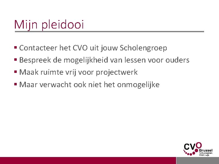 Mijn pleidooi § Contacteer het CVO uit jouw Scholengroep § Bespreek de mogelijkheid van