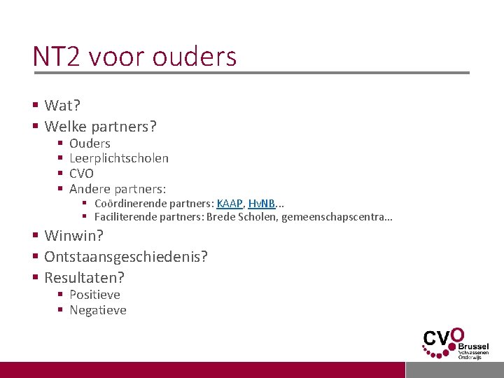 NT 2 voor ouders § Wat? § Welke partners? § § Ouders Leerplichtscholen CVO