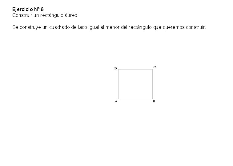 Ejercicio Nº 6 Construir un rectángulo áureo Se construye un cuadrado de lado igual