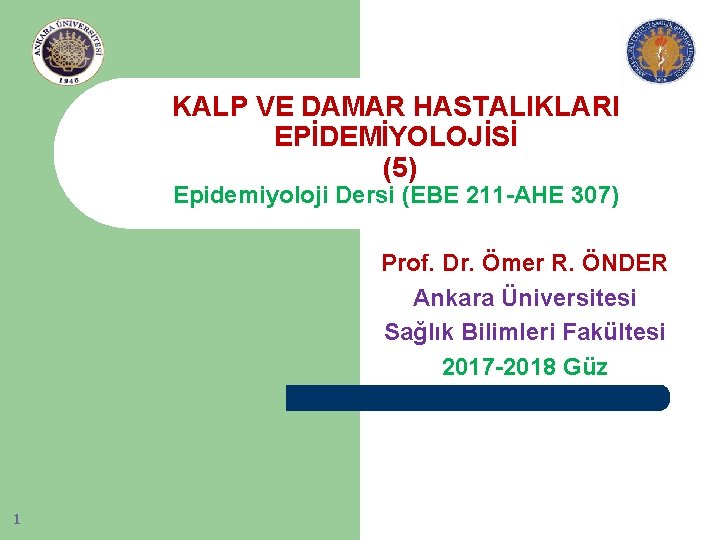 KALP VE DAMAR HASTALIKLARI EPİDEMİYOLOJİSİ (5) Epidemiyoloji Dersi (EBE 211 -AHE 307) Prof. Dr.