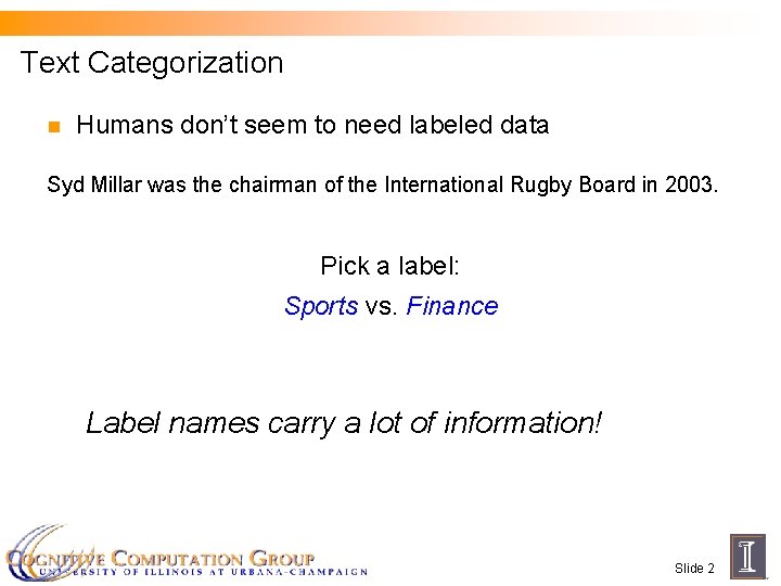 Text Categorization n Humans don’t seem to need labeled data Syd Millar was the