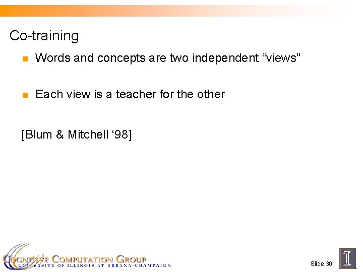 Co-training n Words and concepts are two independent “views” n Each view is a