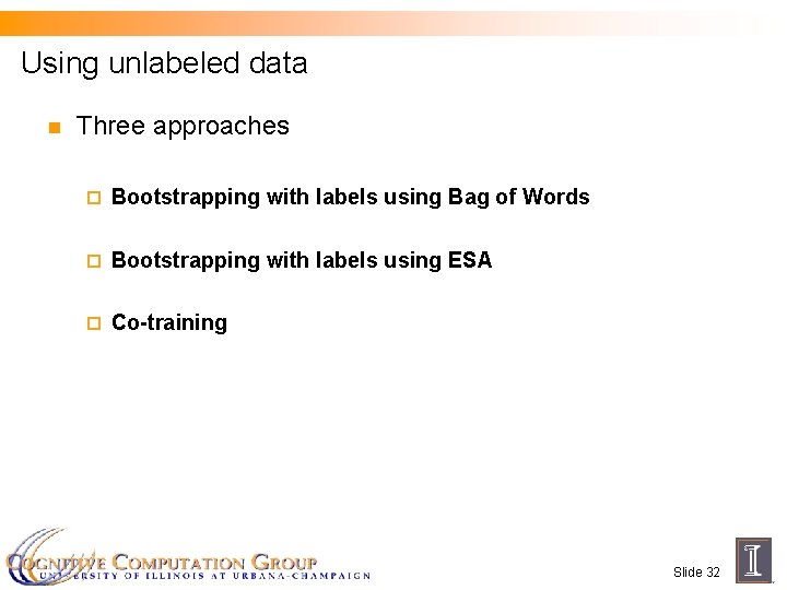 Using unlabeled data n Three approaches ¨ Bootstrapping with labels using Bag of Words