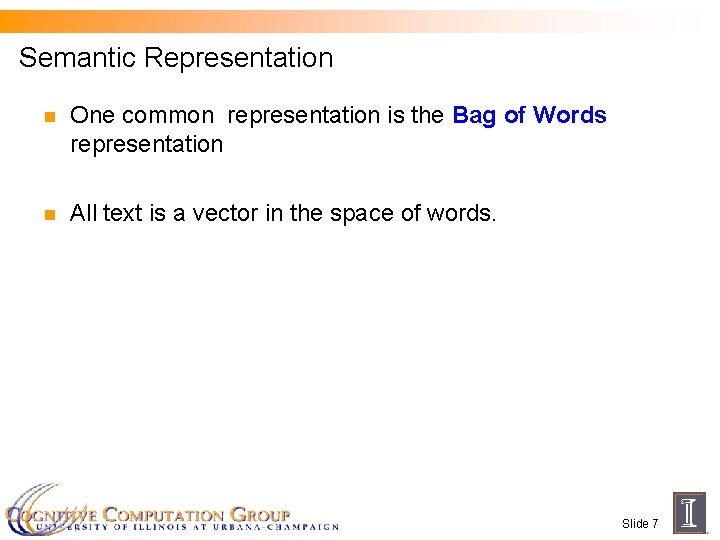Semantic Representation n One common representation is the Bag of Words representation n All