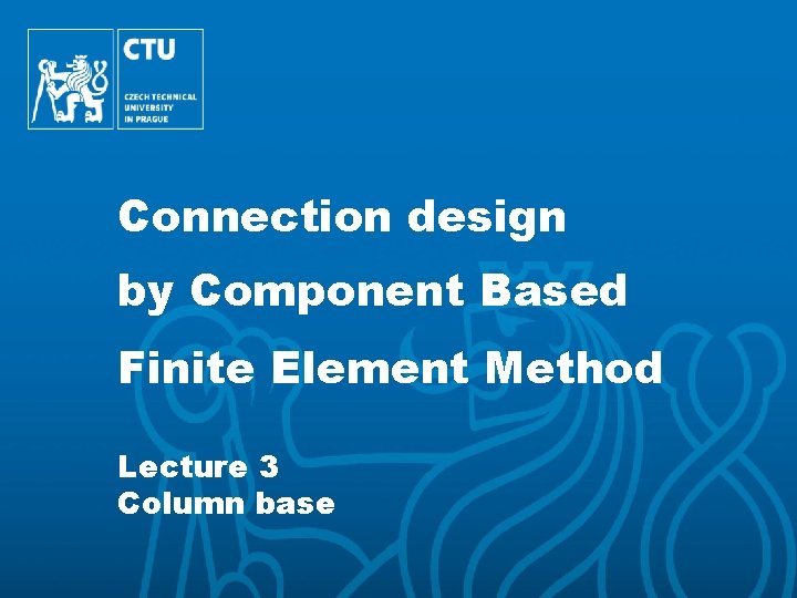 Introduction Anchor bolts Classification Assessment I Connection design by Component Based Component meth. In