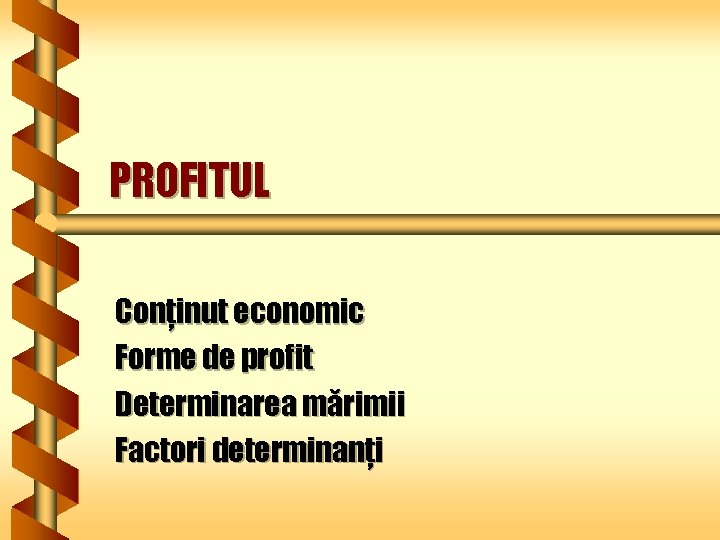 PROFITUL Conţinut economic Forme de profit Determinarea mărimii Factori determinanţi 