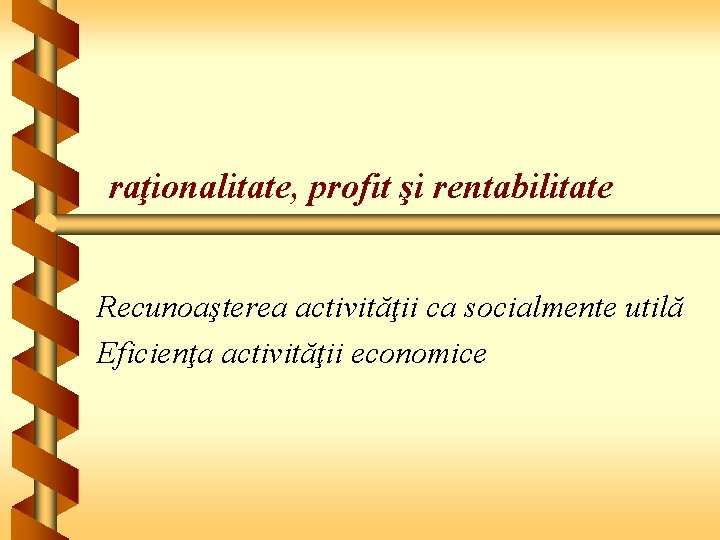 raţionalitate, profit şi rentabilitate Recunoaşterea activităţii ca socialmente utilă Eficienţa activităţii economice 