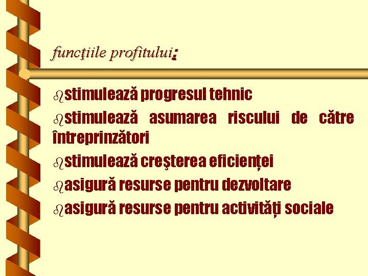 funcţiile profitului: bstimulează progresul tehnic bstimulează asumarea riscului de către întreprinzători bstimulează creşterea eficienţei