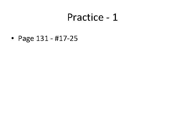 Practice - 1 • Page 131 - #17 -25 