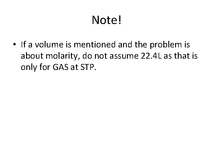 Note! • If a volume is mentioned and the problem is about molarity, do