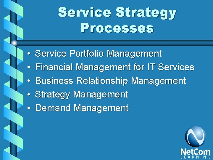 Service Strategy Processes • • • Service Portfolio Management Financial Management for IT Services